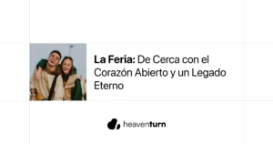 La Feria: De Cerca con el Corazón Abierto y un Legado Eterno