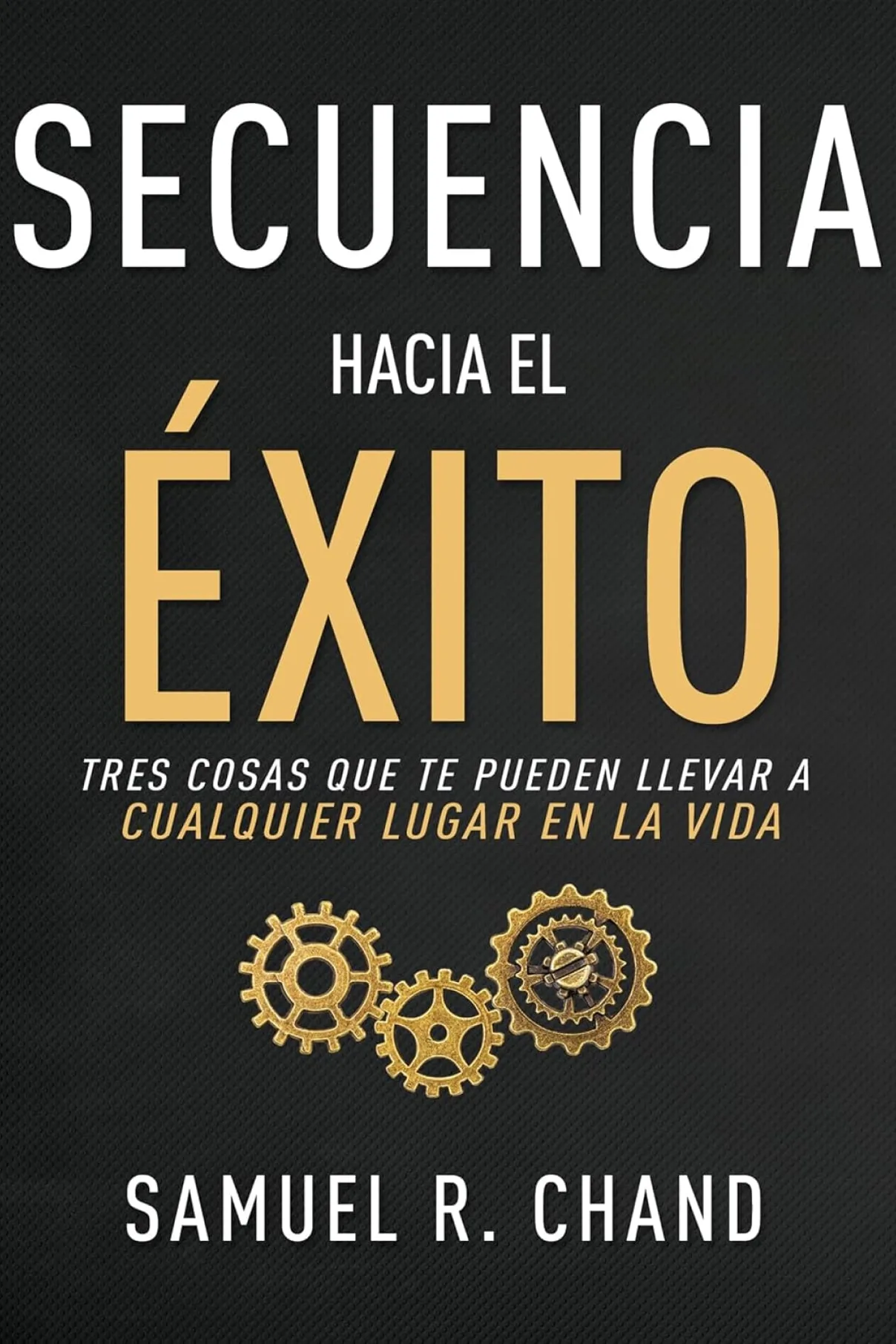 Secuencia hacia el éxito- Tres cosas que te pueden llevar a cualquier lugar en la vida-Samuel R. Chand