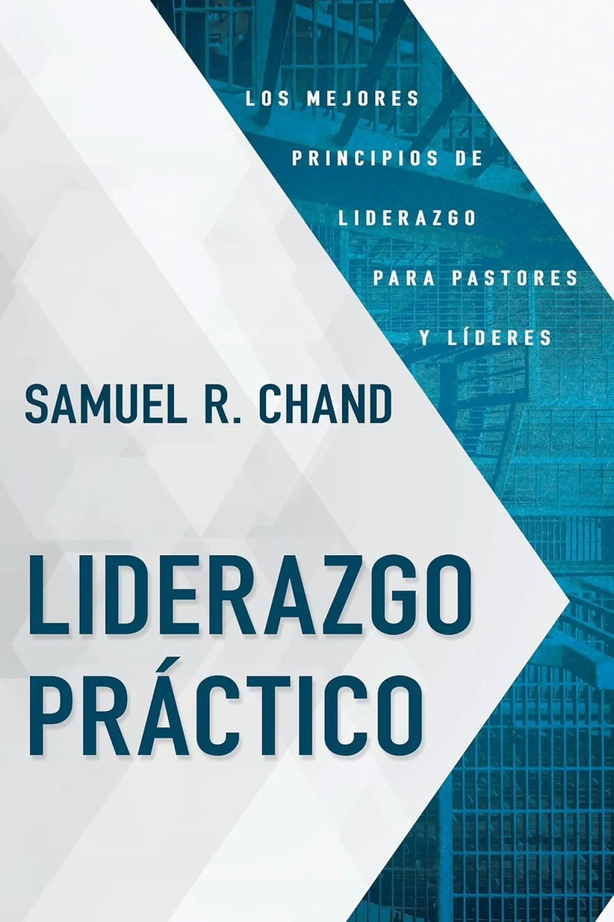 Liderazgo Práctico- Los mejores principios de liderazgo para pastores y líderes-Samuel R. Chand