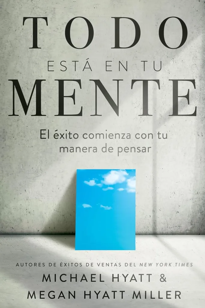Todo está en tu mente: El éxito comienza con tu manera de pensar