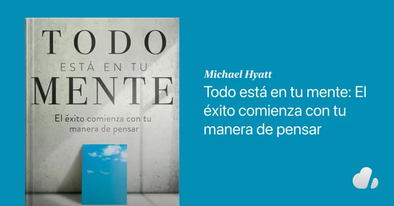 Todo está en tu mente: El éxito comienza con tu manera de pensar-Michael Hyatt