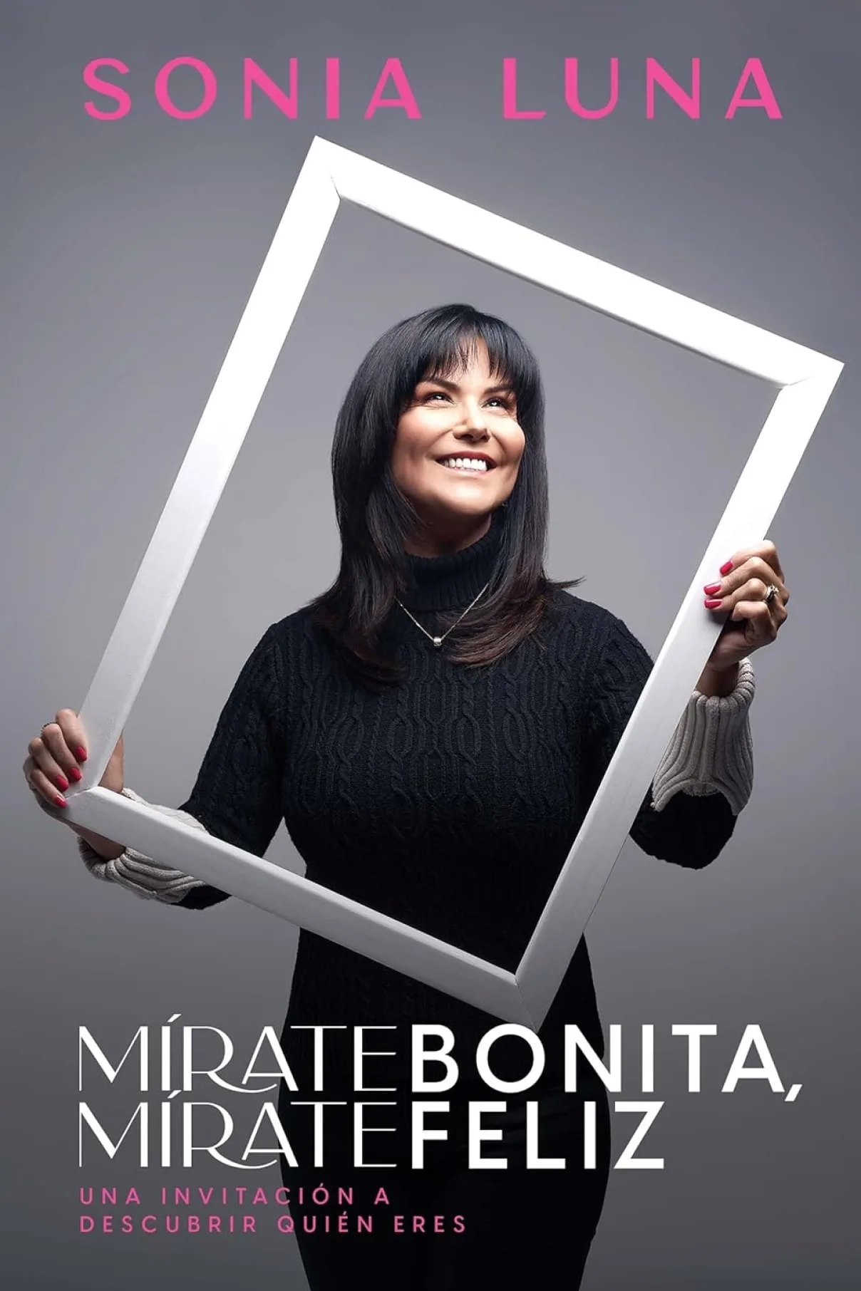 Mírate bonita, mírate feliz-Una invitación a descubrir quién eres-sonia luna