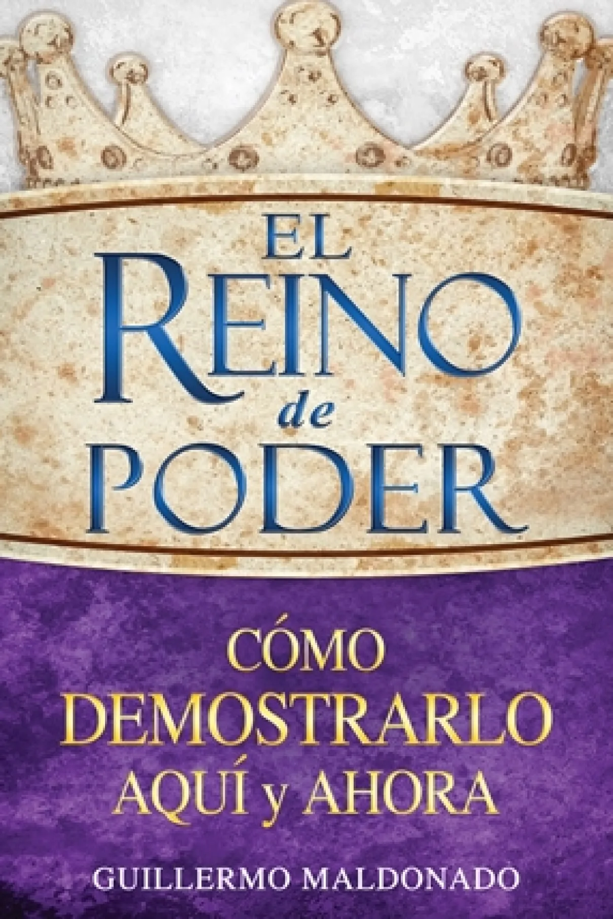 El Reino de Poder Cómo Demostrarlo Aquí y Ahora-Guillermo Maldonado