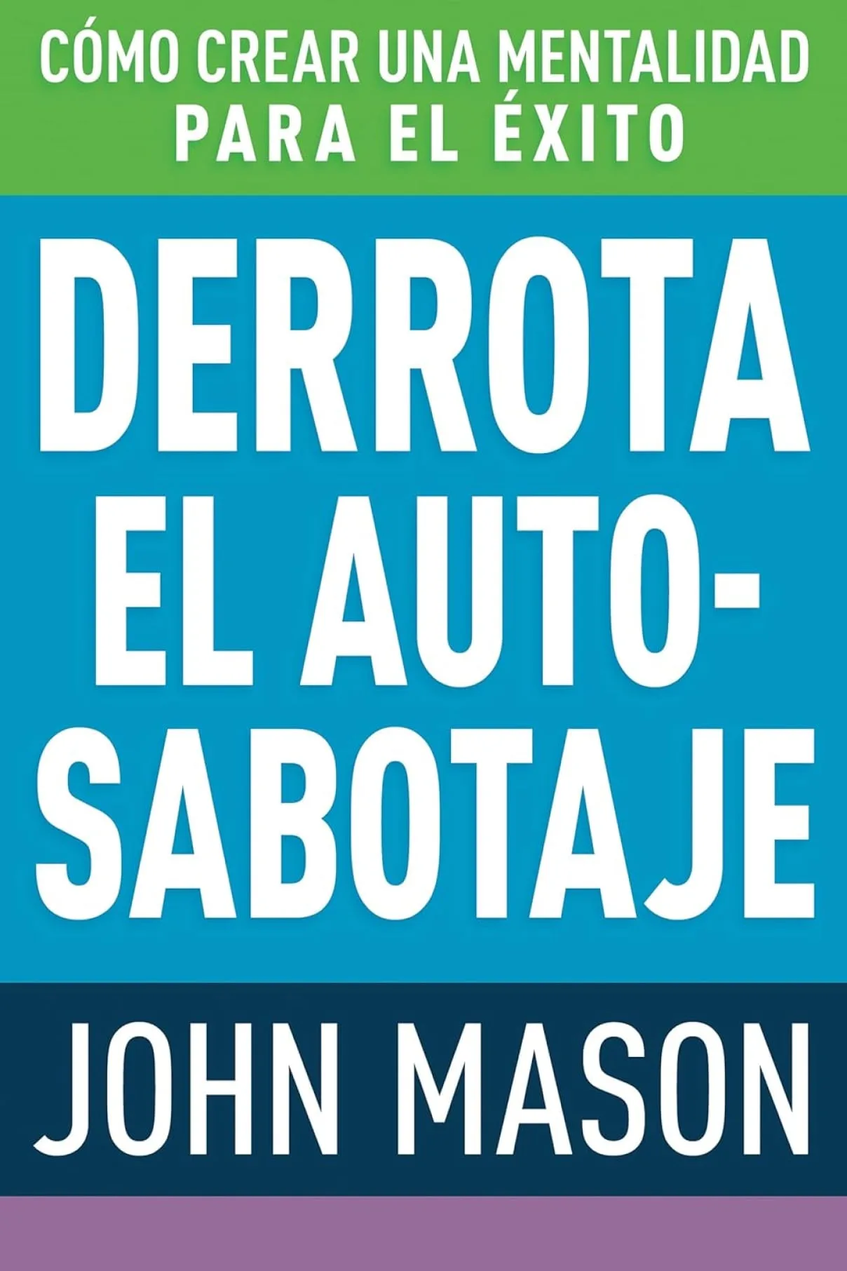 Derrota el auto-sabotaje- Cómo crear una mentalidad para el éxito-John Mason