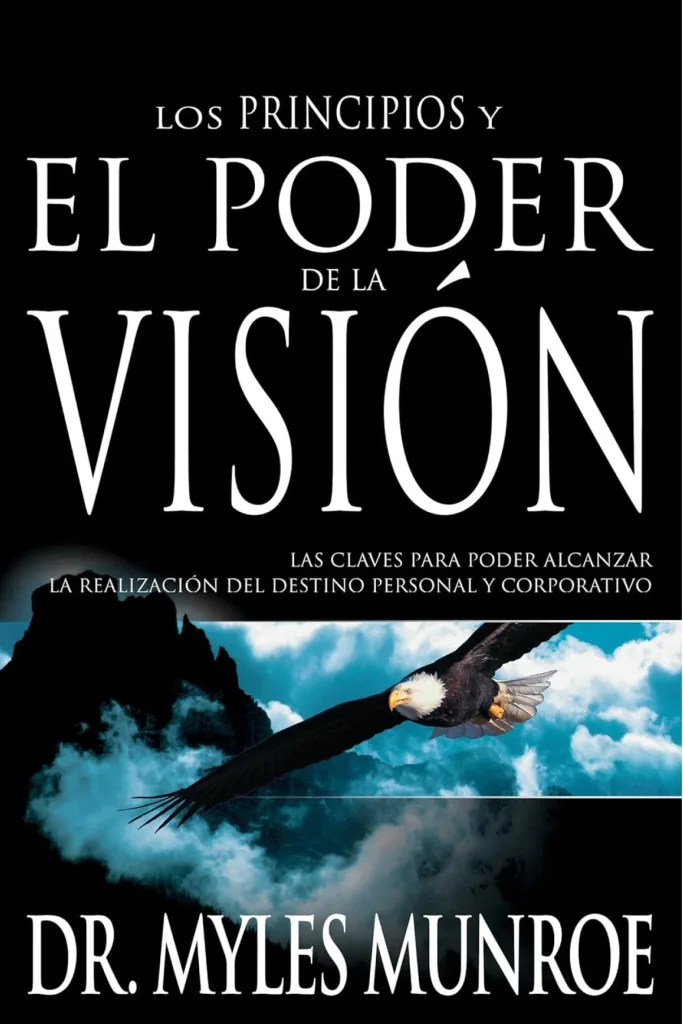 Los principios y el poder de la visión: Las claves para poder alcanzar la realización del destino personal y corporativo 