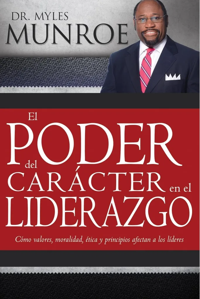 El poder del carácter en el liderazgo: Como valores, moralidad, ética y principios afectan a los líderes