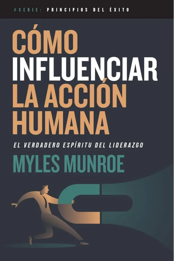 Cómo influenciar la acción humana: El verdadero espíritu del liderazgo 